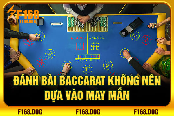 Đánh bài Baccarat không nên dựa vào may mắn