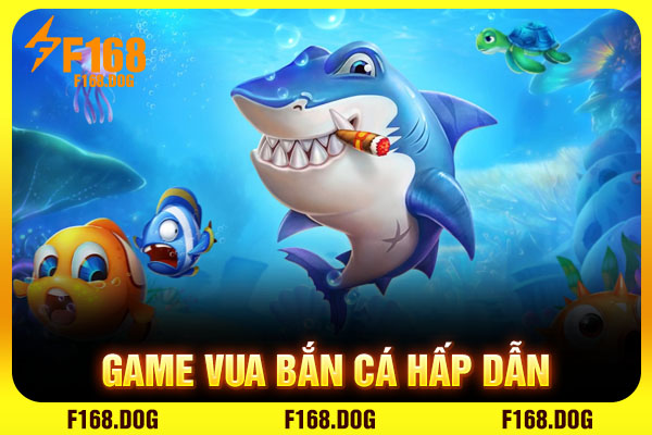 Game vua bắn cá hấp dẫn