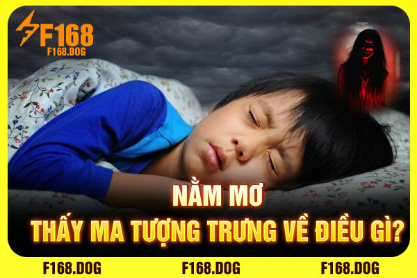 Nằm mơ thấy ma tượng trưng về điều gì?