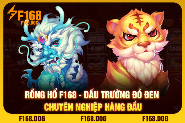 Rồng Hổ F168 - Đấu Trường Đỏ Đen Chuyên Nghiệp Hàng Đầu